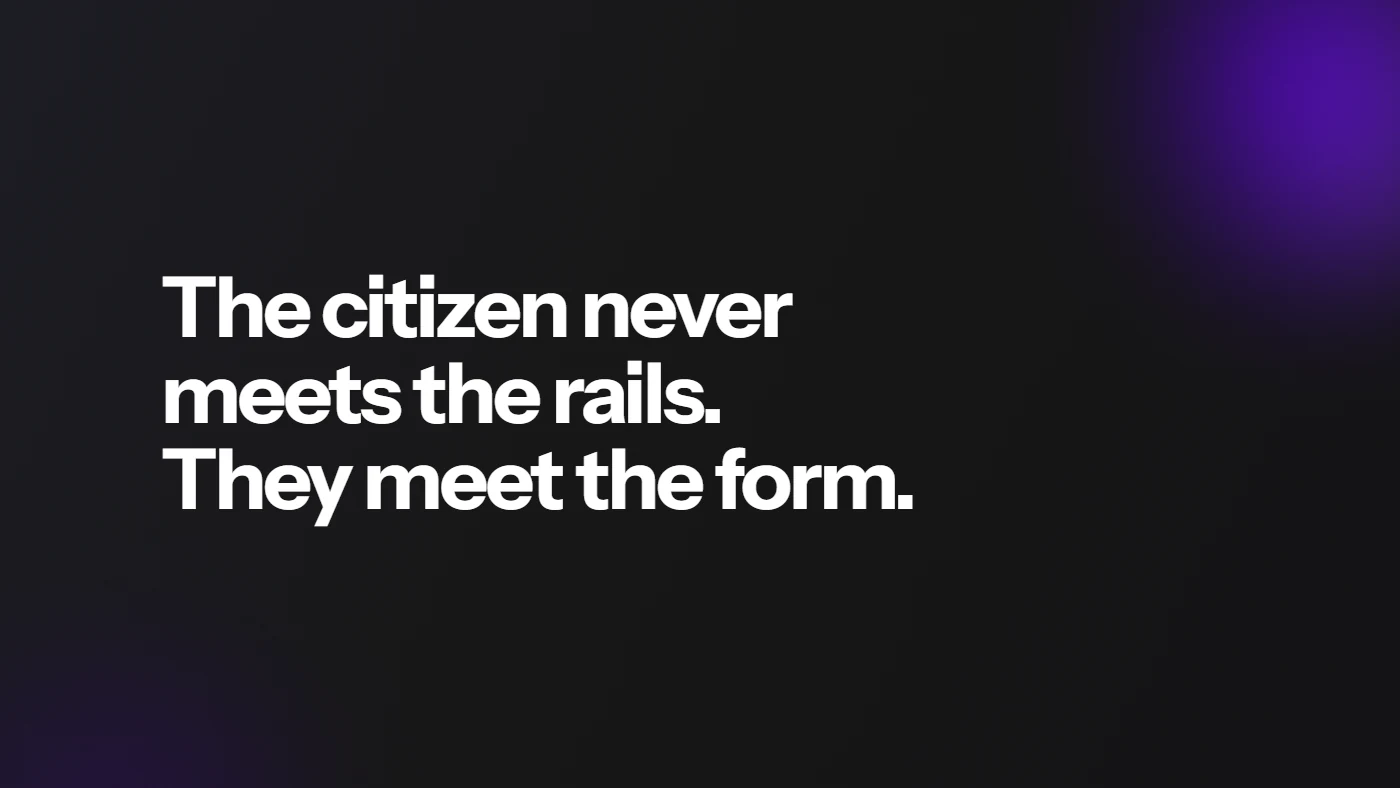 The citizen never meets the rails. They meet the form.