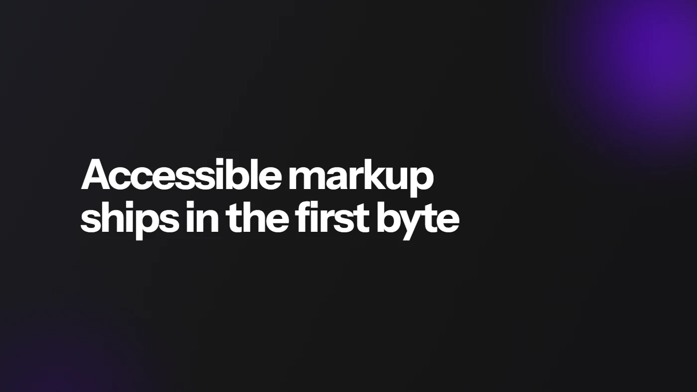 Accessible markup ships in the first byte